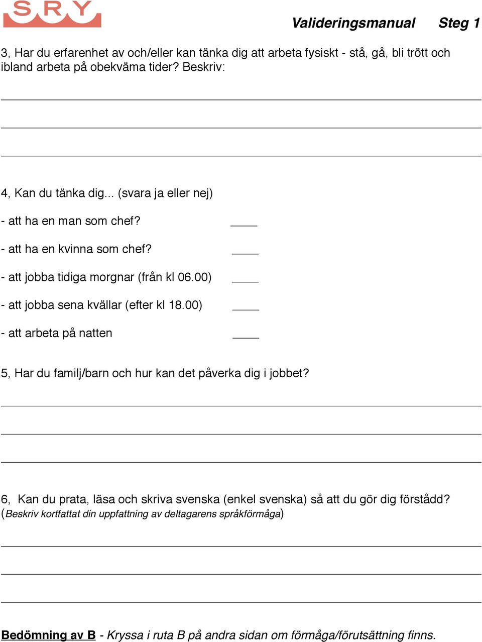 00) - att jobba sena kvällar (efter kl 18.00) - att arbeta på natten 5, Har du familj/barn och hur kan det påverka dig i jobbet?