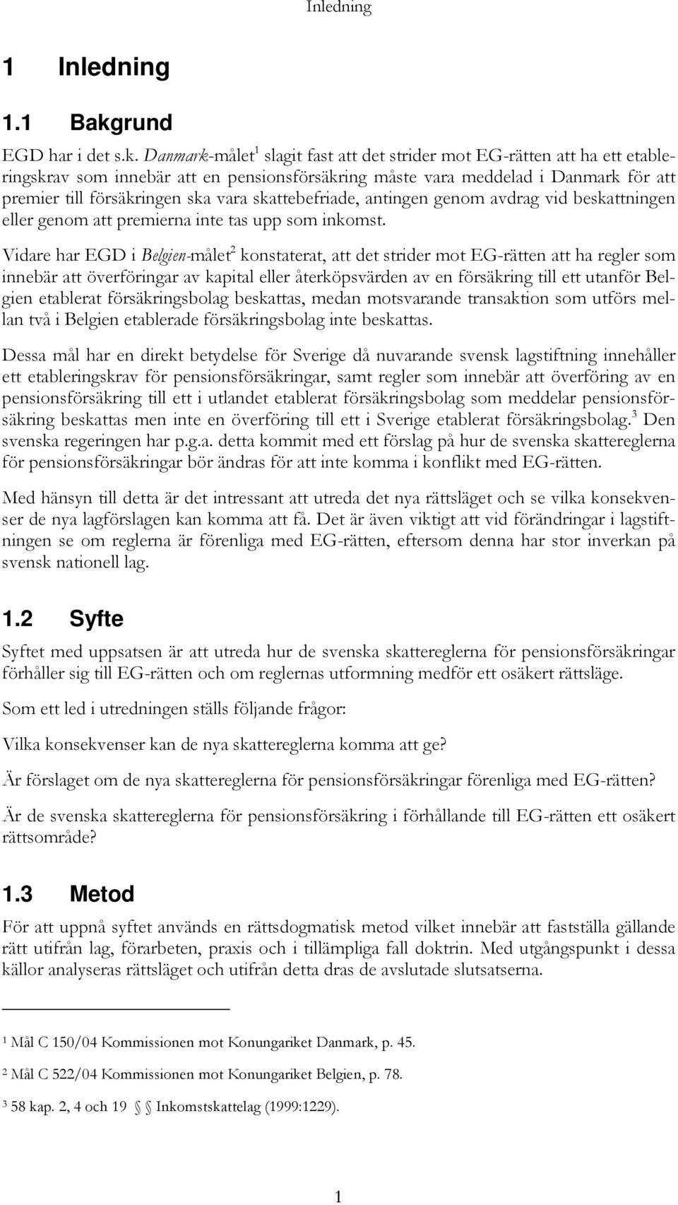 Danmark-målet 1 slagit fast att det strider mot EG-rätten att ha ett etableringskrav som innebär att en pensionsförsäkring måste vara meddelad i Danmark för att premier till försäkringen ska vara