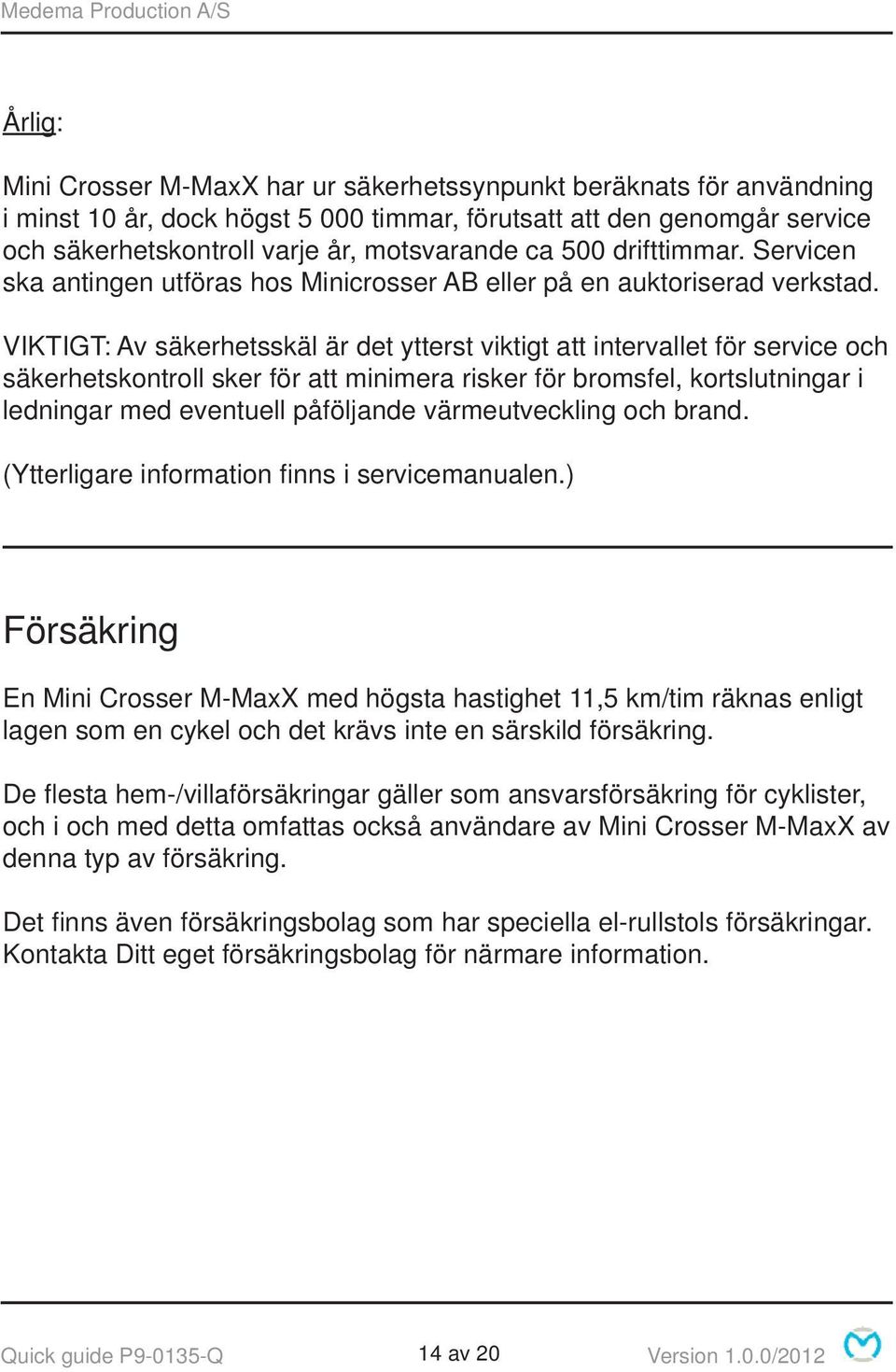 VIKTIGT: Av säkerhetsskäl är det ytterst viktigt att intervallet för service och säkerhetskontroll sker för att minimera risker för bromsfel, kortslutningar i ledningar med eventuell påföljande