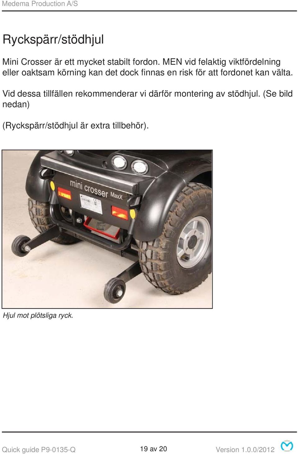 fordonet kan välta. Vid dessa tillfällen rekommenderar vi därför montering av stödhjul.