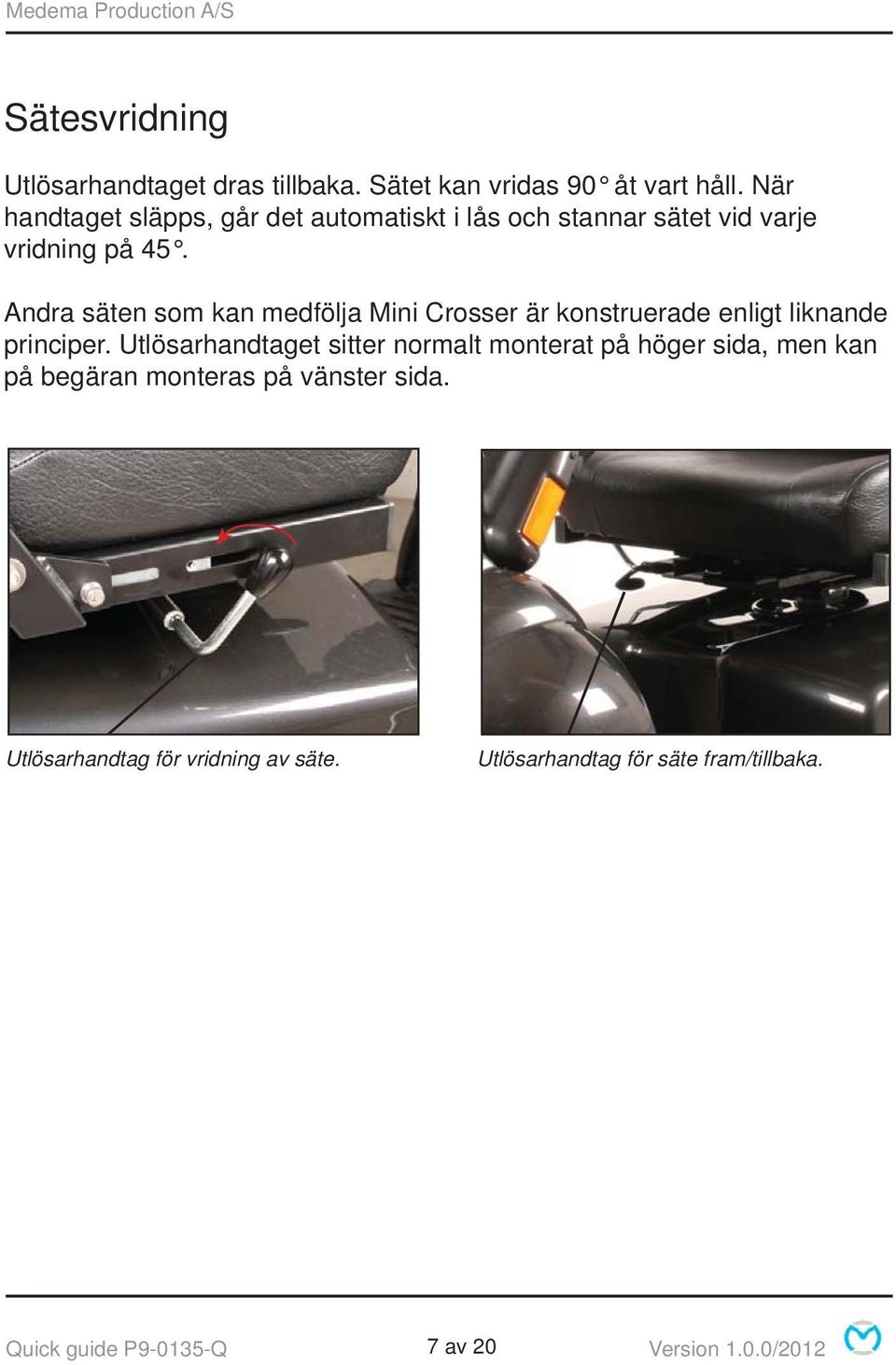 Andra säten som kan medfölja Mini Crosser är konstruerade enligt liknande principer.