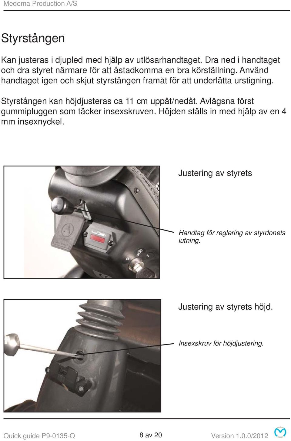 Använd handtaget igen och skjut styrstången framåt för att underlätta urstigning. Styrstången kan höjdjusteras ca 11 cm uppåt/nedåt.