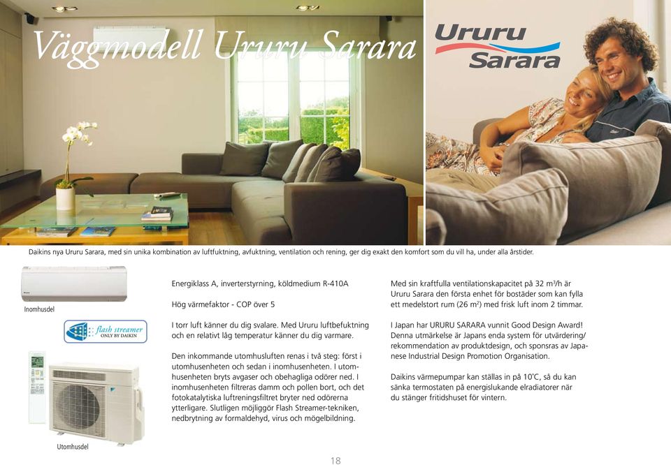 Med Ururu luftbefuktning och en relativt låg temperatur känner du dig varmare. Den inkommande utomhusluften renas i två steg: först i utomhusenheten och sedan i inomhusenheten.