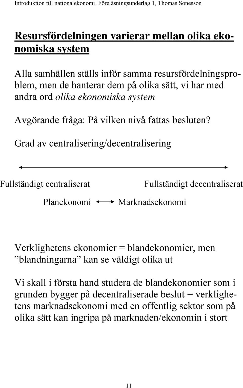 Grad av centralisering/decentralisering Fullständigt centraliserat Planekonomi Fullständigt decentraliserat Marknadsekonomi Verklighetens ekonomier = blandekonomier,