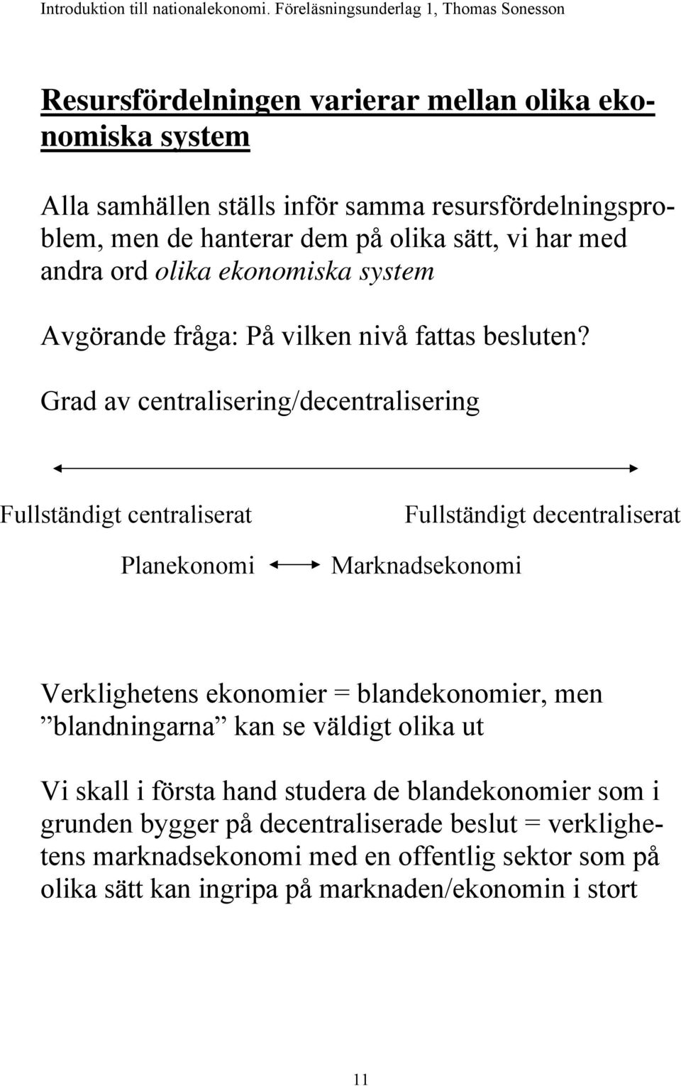 Grad av centralisering/decentralisering Fullständigt centraliserat Planekonomi Fullständigt decentraliserat Marknadsekonomi Verklighetens ekonomier = blandekonomier,