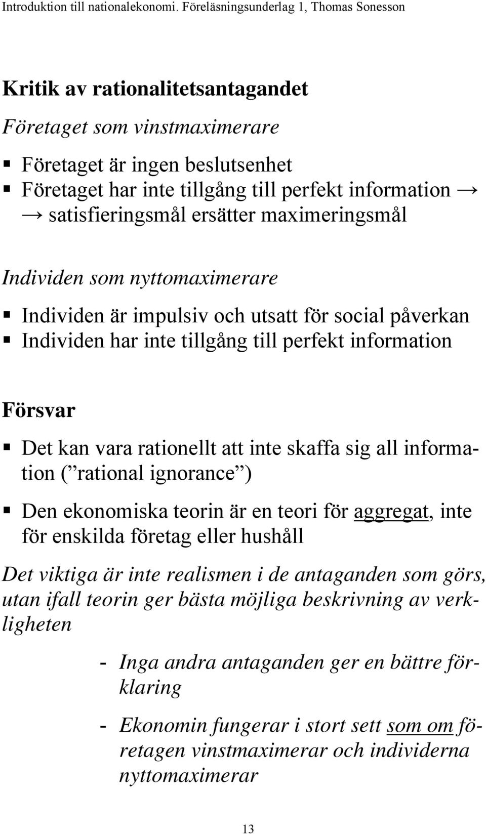 information ( rational ignorance ) Den ekonomiska teorin är en teori för aggregat, inte för enskilda företag eller hushåll Det viktiga är inte realismen i de antaganden som görs, utan ifall