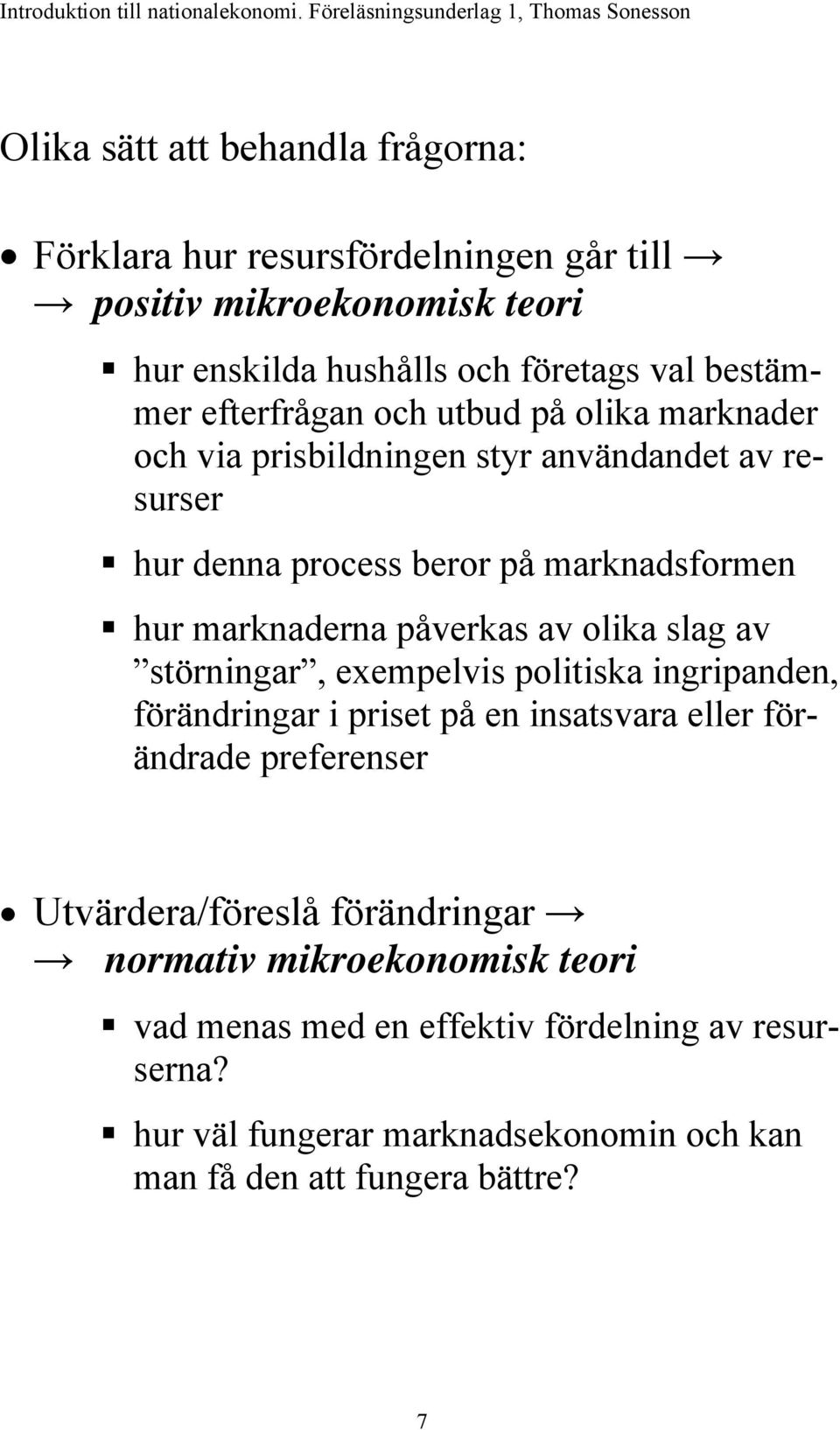 påverkas av olika slag av störningar, exempelvis politiska ingripanden, förändringar i priset på en insatsvara eller förändrade preferenser Utvärdera/föreslå