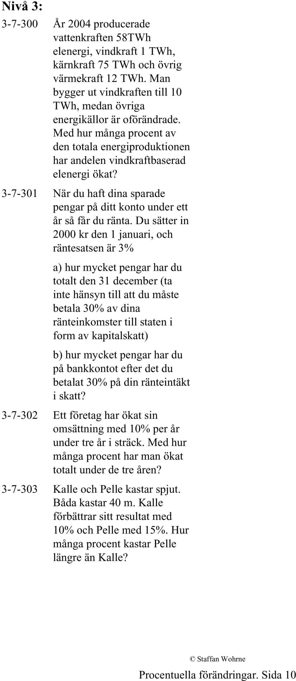 3-7-301 När du haft dina sparade pengar på ditt konto under ett år så får du ränta.