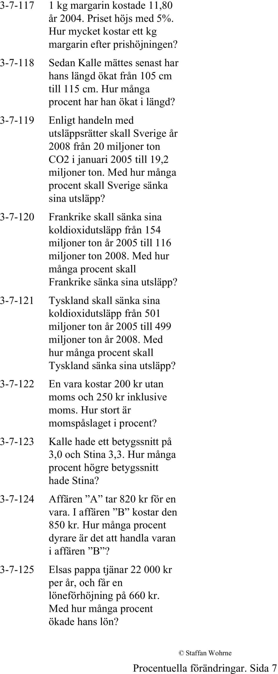 Med hur många procent skall Sverige sänka sina utsläpp? 3-7-120 Frankrike skall sänka sina koldioxidutsläpp från 154 miljoner ton år 2005 till 116 miljoner ton 2008.