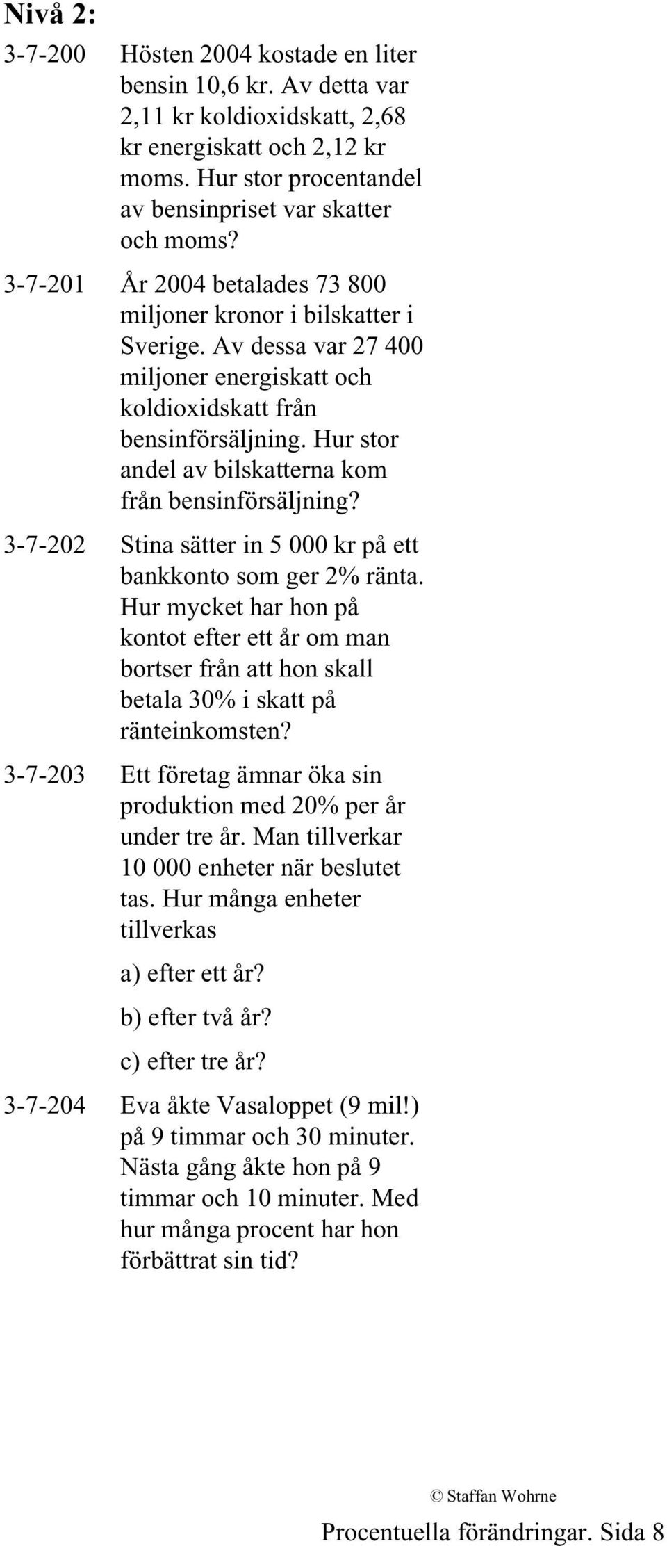 Hur stor andel av bilskatterna kom från bensinförsäljning? 3-7-202 Stina sätter in 5 000 kr på ett bankkonto som ger 2% ränta.