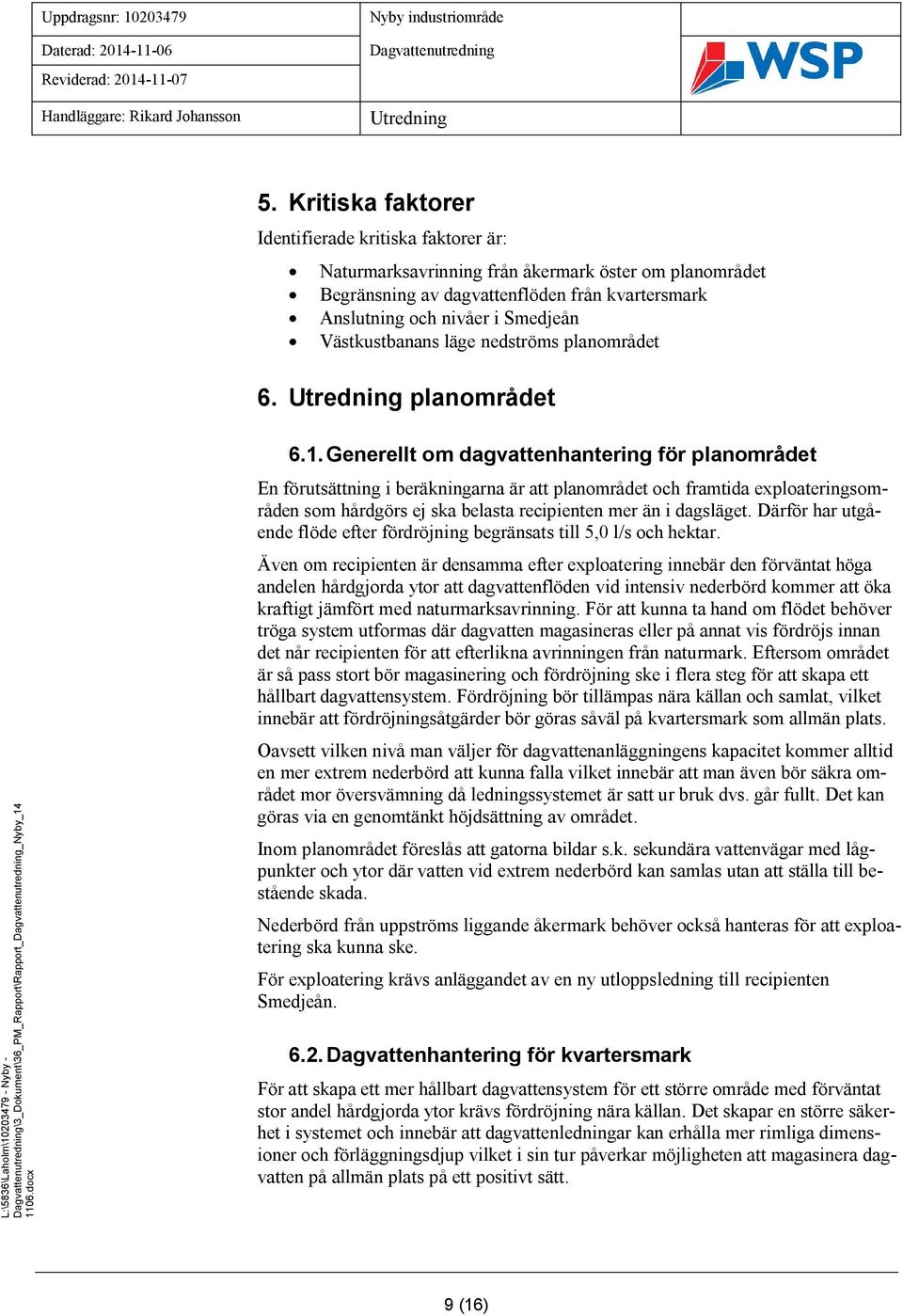 6.1. Generellt om dagvattenhantering för planområdet En förutsättning i beräkningarna är att planområdet och framtida exploateringsområden som hårdgörs ej ska belasta recipienten mer än i dagsläget.