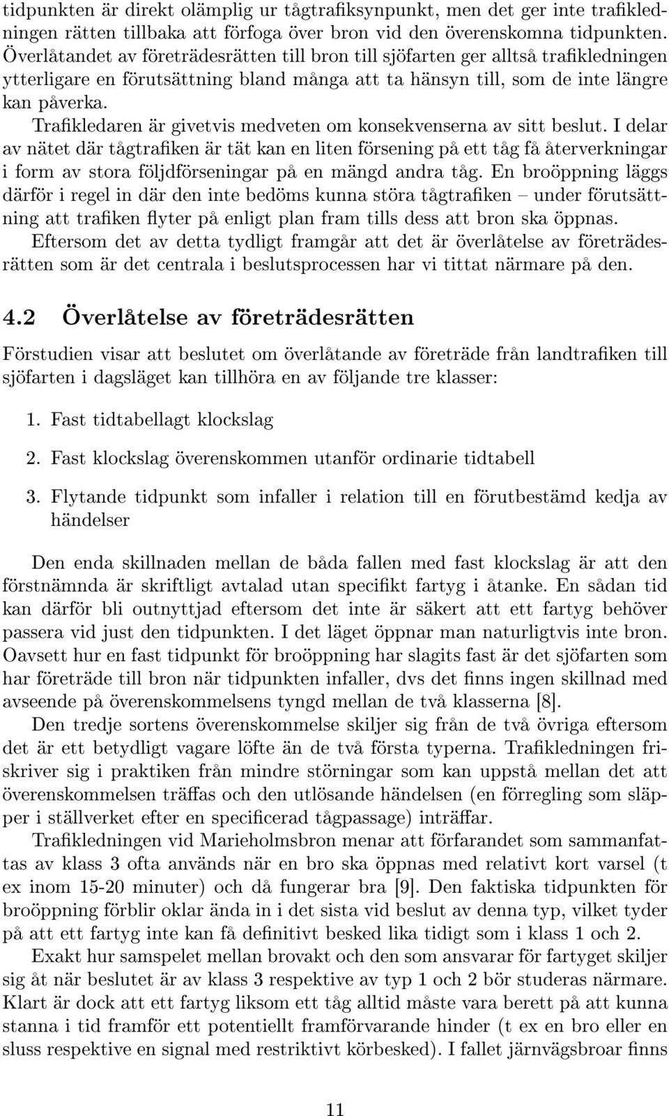 Trakledaren är givetvis medveten om konsekvenserna av sitt beslut.