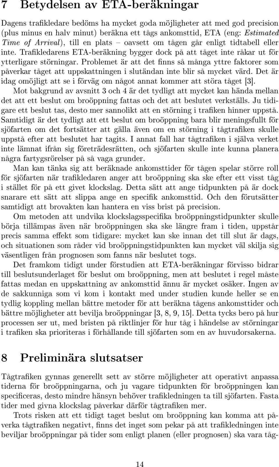 Problemet är att det nns så många yttre faktorer som påverkar tåget att uppskattningen i slutändan inte blir så mycket värd.