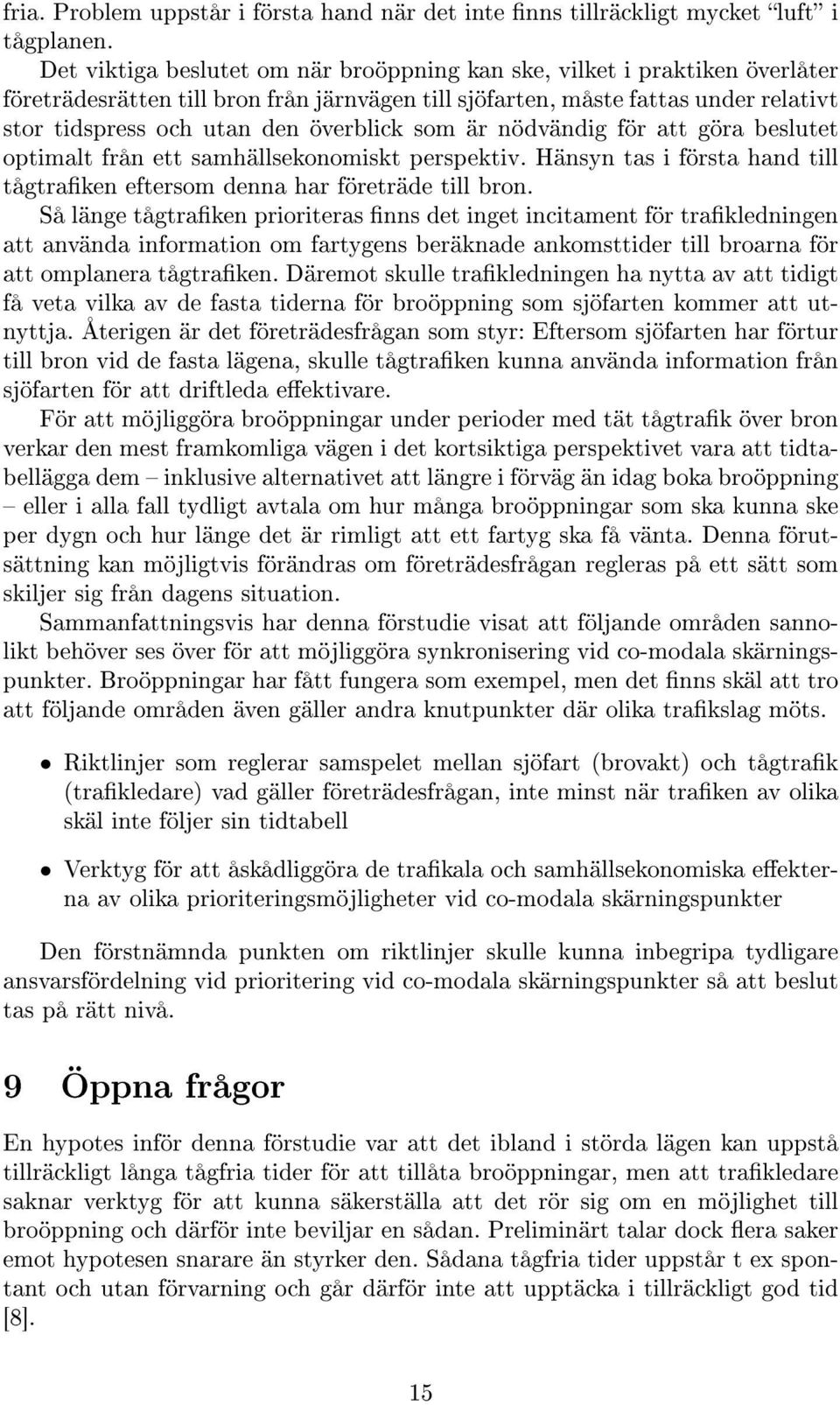 överblick som är nödvändig för att göra beslutet optimalt från ett samhällsekonomiskt perspektiv. Hänsyn tas i första hand till tågtraken eftersom denna har företräde till bron.