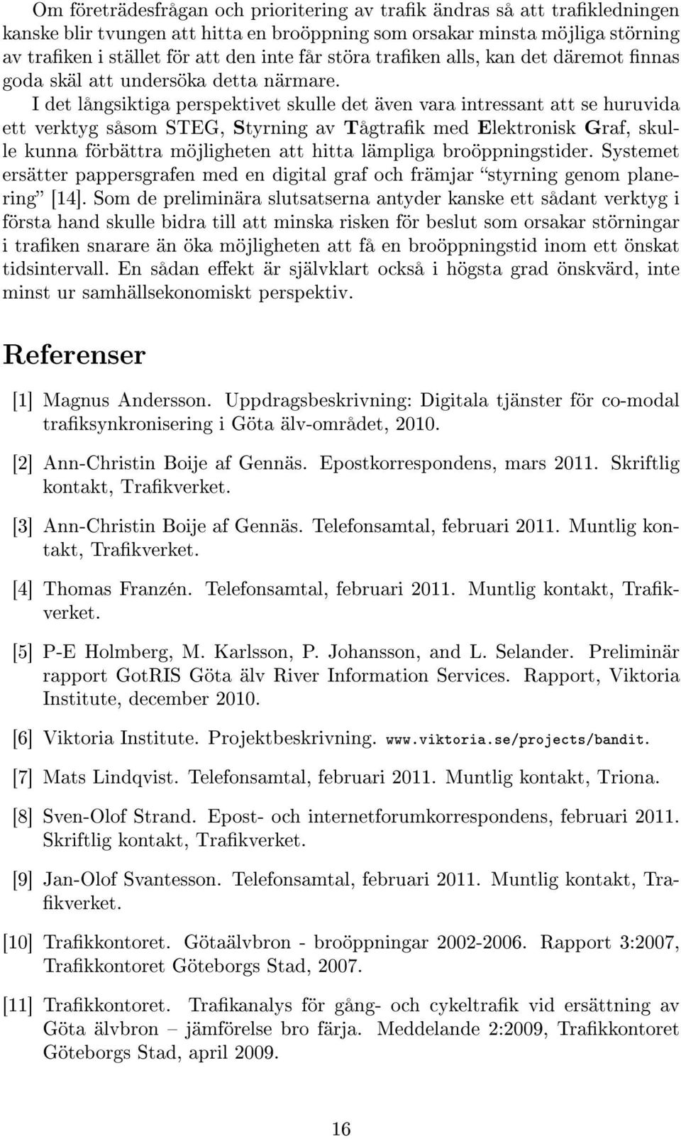 I det långsiktiga perspektivet skulle det även vara intressant att se huruvida ett verktyg såsom STEG, Styrning av Tågtrak med Elektronisk Graf, skulle kunna förbättra möjligheten att hitta lämpliga