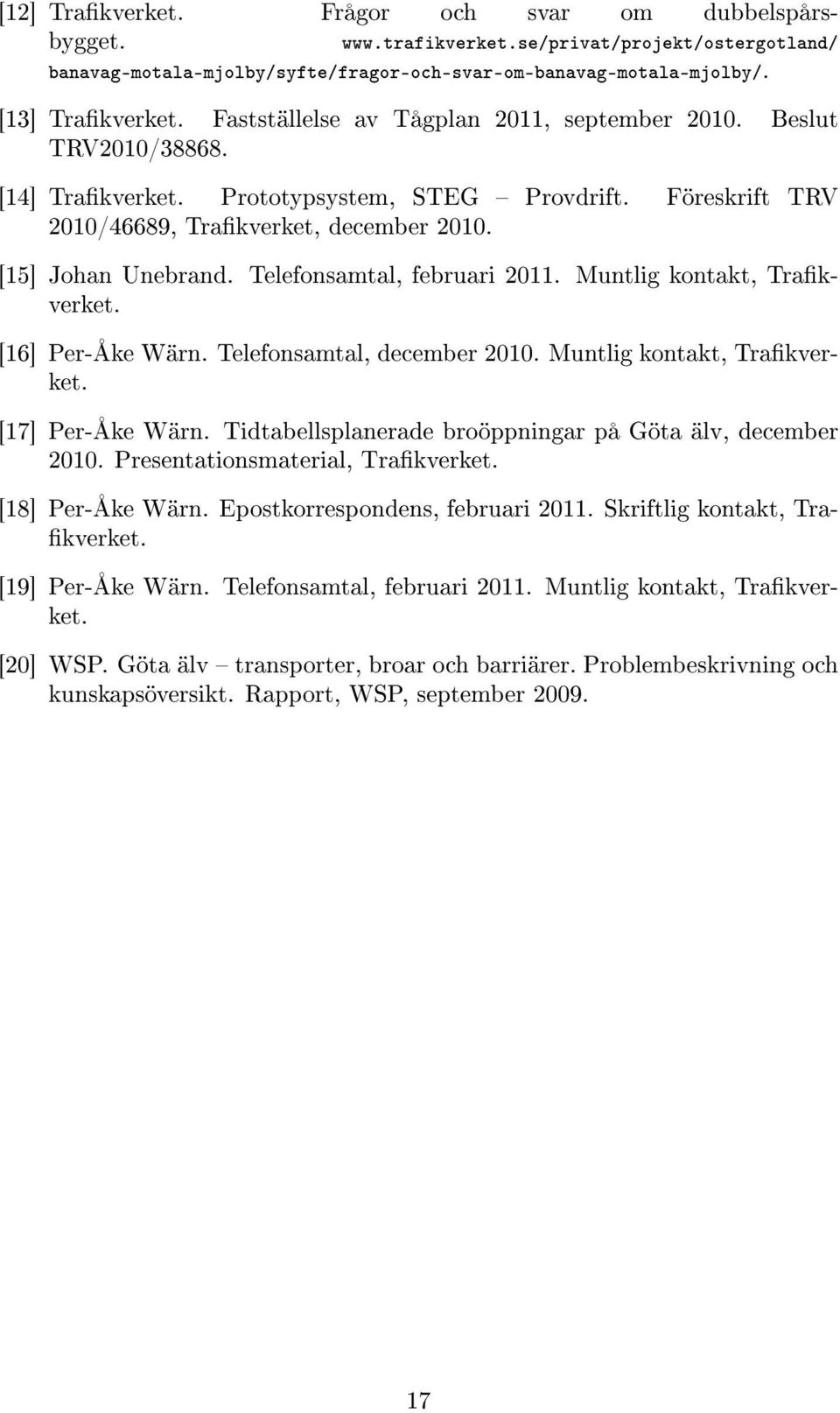 Telefonsamtal, februari 2011. Muntlig kontakt, Trakverket. [16] Per-Åke Wärn. Telefonsamtal, december 2010. Muntlig kontakt, Trakverket. [17] Per-Åke Wärn.