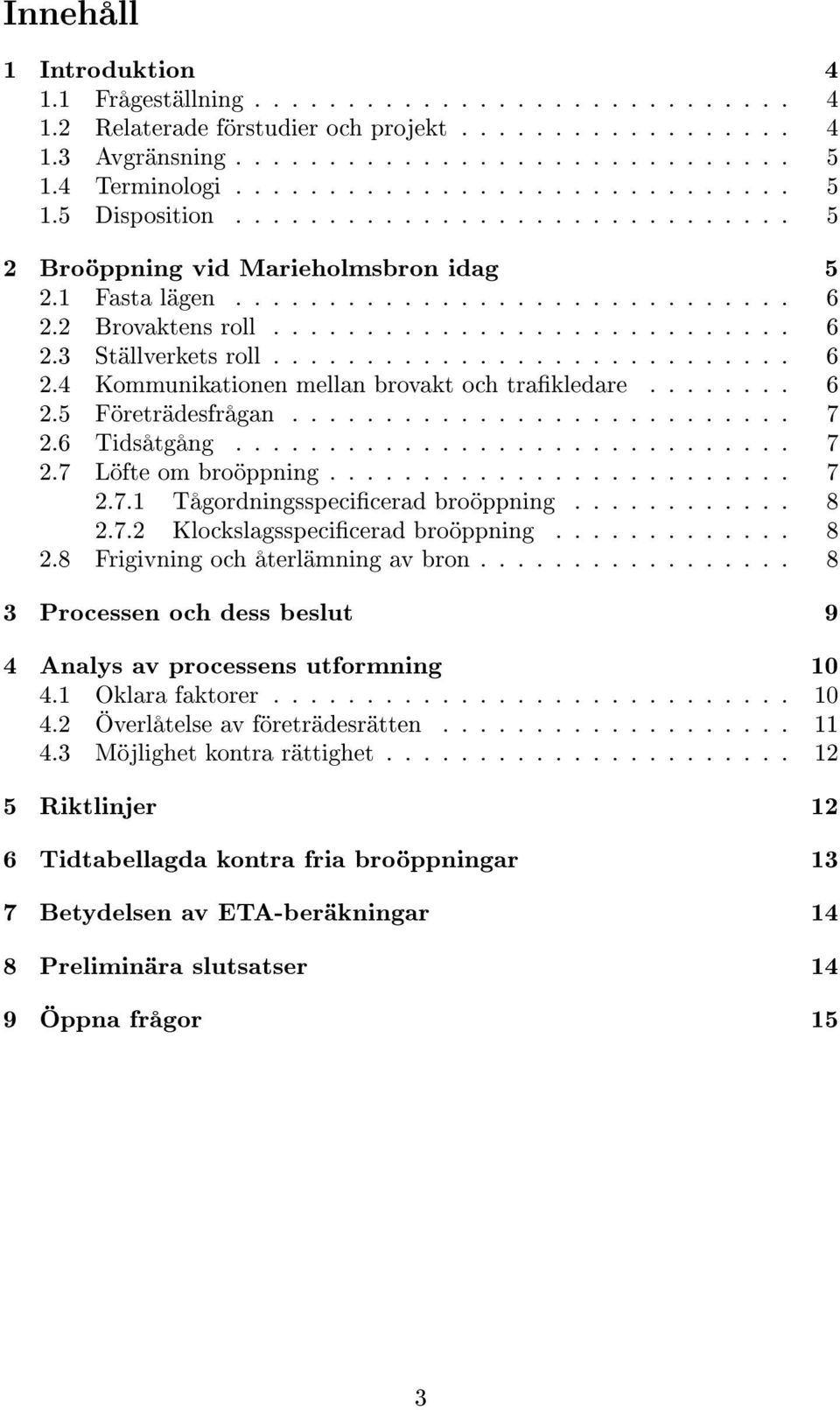 ........................... 6 2.4 Kommunikationen mellan brovakt och trakledare........ 6 2.5 Företrädesfrågan........................... 7 2.6 Tidsåtgång.............................. 7 2.7 Löfte om broöppning.