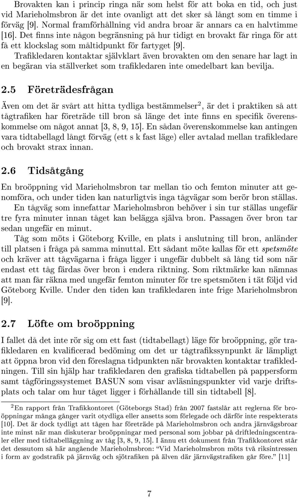 Trakledaren kontaktar självklart även brovakten om den senare har lagt in en begäran via ställverket som trakledaren inte omedelbart kan bevilja. 2.