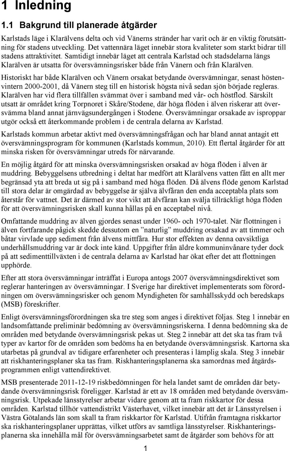 Samtidigt innebär läget att centrala Karlstad och stadsdelarna längs Klarälven är utsatta för översvämningsrisker både från Vänern och från Klarälven.