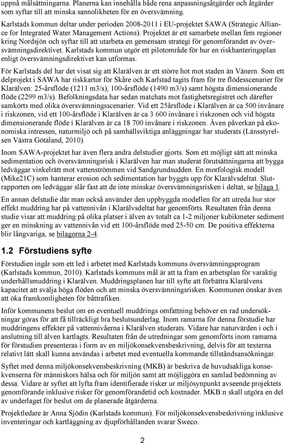 Projektet är ett samarbete mellan fem regioner kring Nordsjön och syftar till att utarbeta en gemensam strategi för genomförandet av översvämningsdirektivet.