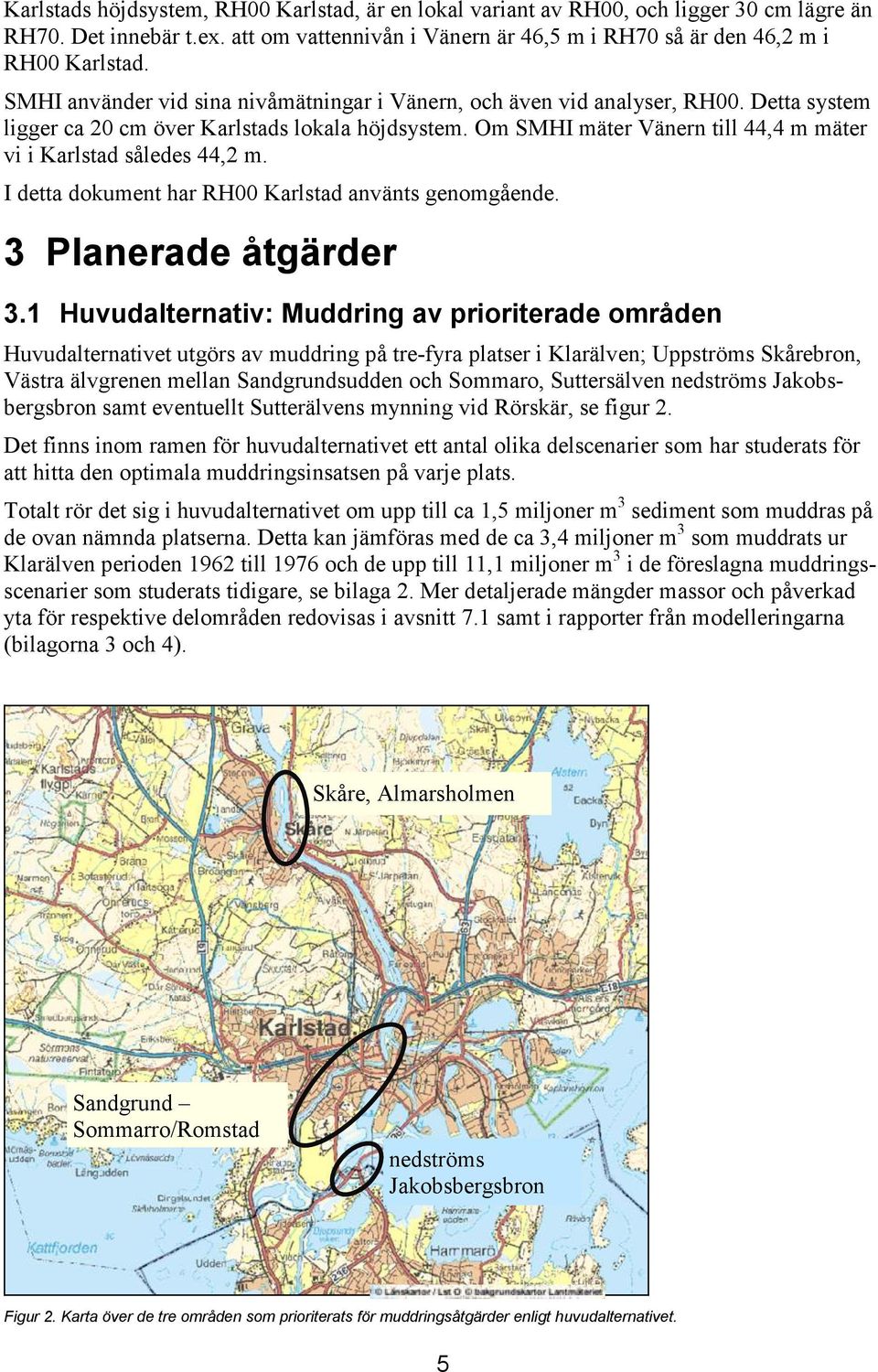 Om SMHI mäter Vänern till 44,4 m mäter vi i Karlstad således 44,2 m. I detta dokument har RH00 Karlstad använts genomgående. 3 Planerade åtgärder 3.