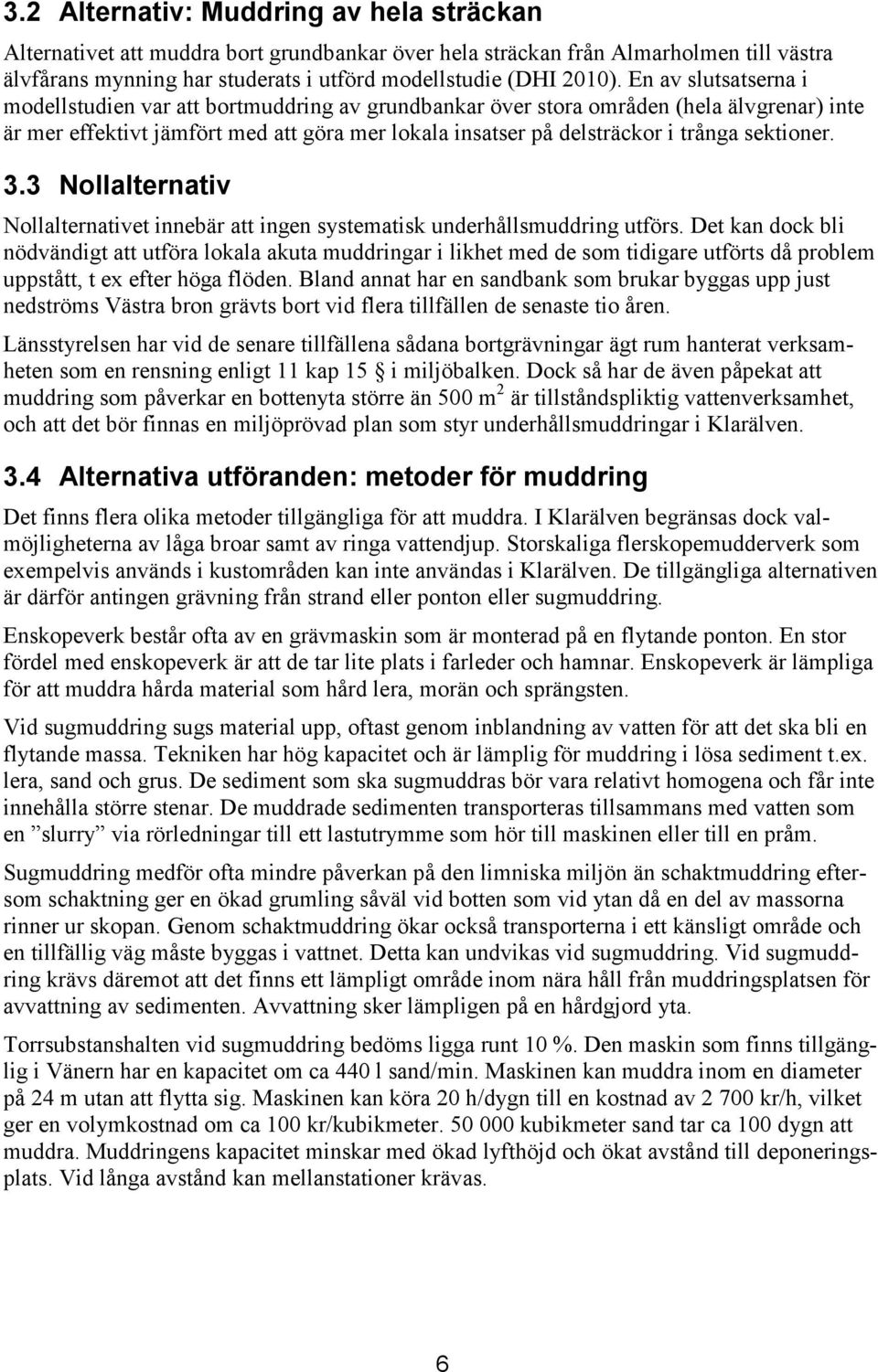 sektioner. 3.3 Nollalternativ Nollalternativet innebär att ingen systematisk underhållsmuddring utförs.