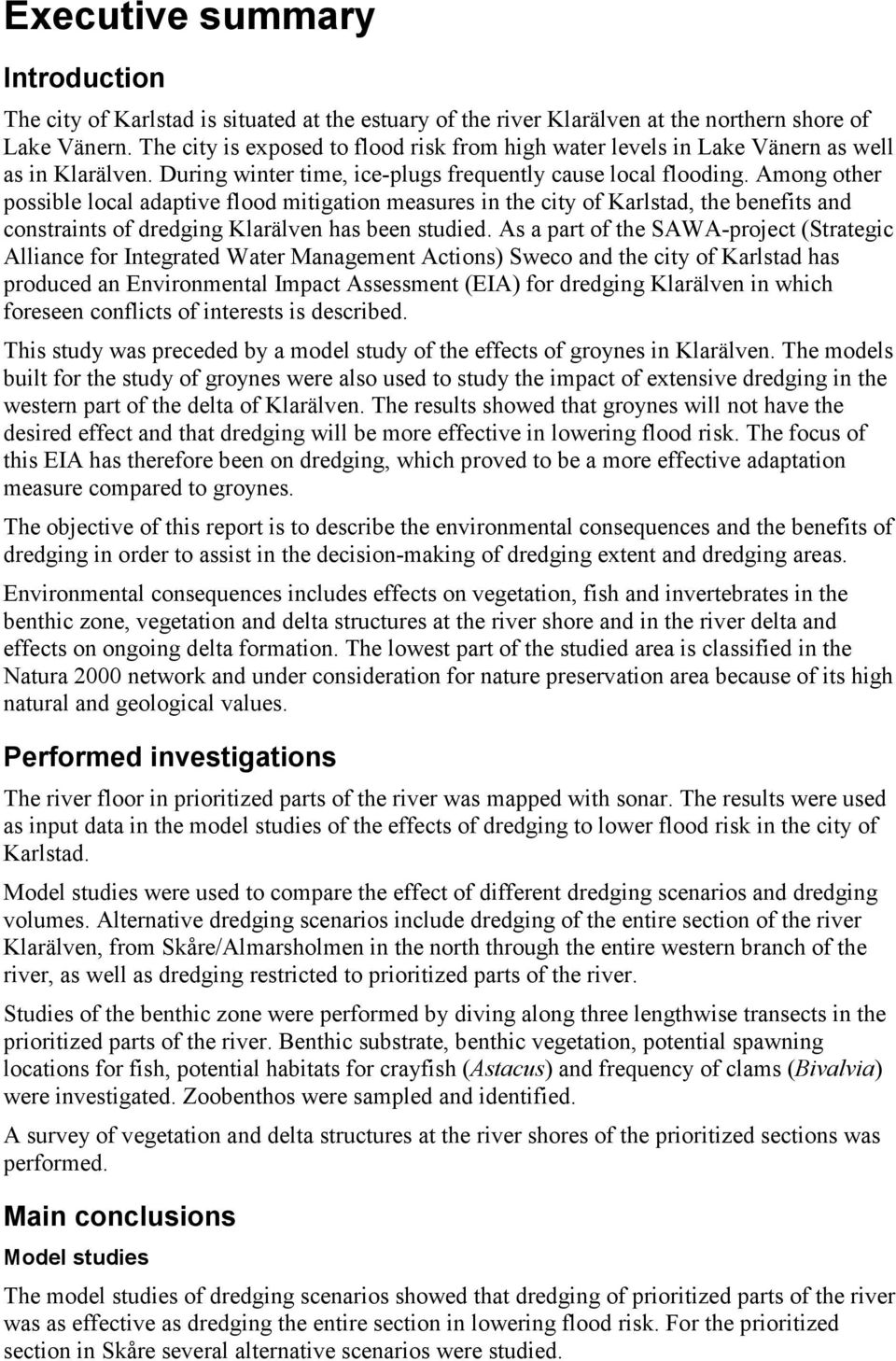 Among other possible local adaptive flood mitigation measures in the city of Karlstad, the benefits and constraints of dredging Klarälven has been studied.