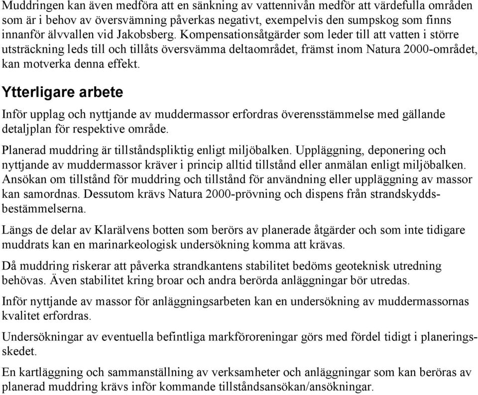 Ytterligare arbete Inför upplag och nyttjande av muddermassor erfordras överensstämmelse med gällande detaljplan för respektive område. Planerad muddring är tillståndspliktig enligt miljöbalken.