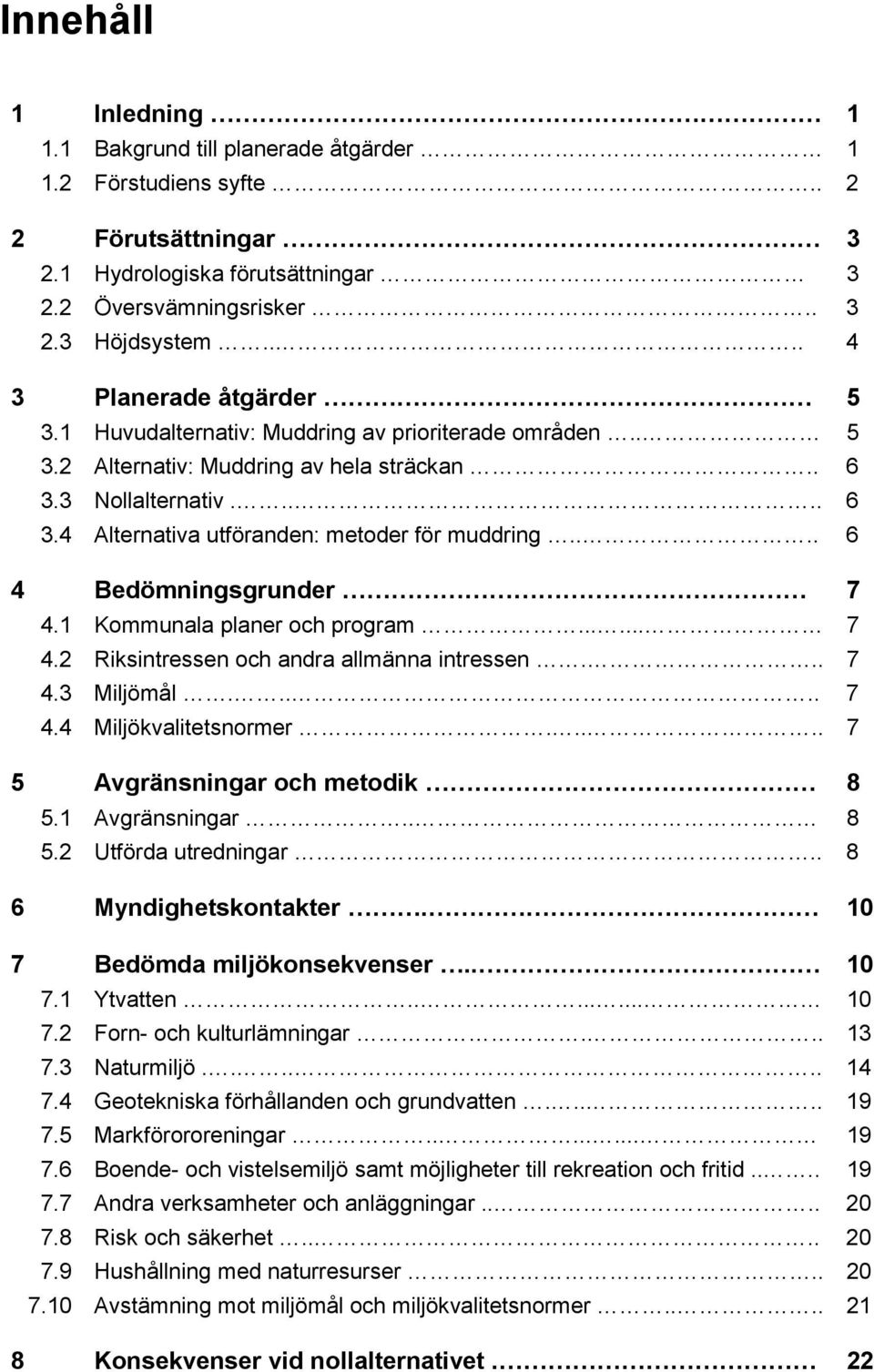 ... 6 4 Bedömningsgrunder 7 4.1 Kommunala planer och program...... 7 4.2 Riksintressen och andra allmänna intressen... 7 4.3 Miljömål..... 7 4.4 Miljökvalitetsnormer.