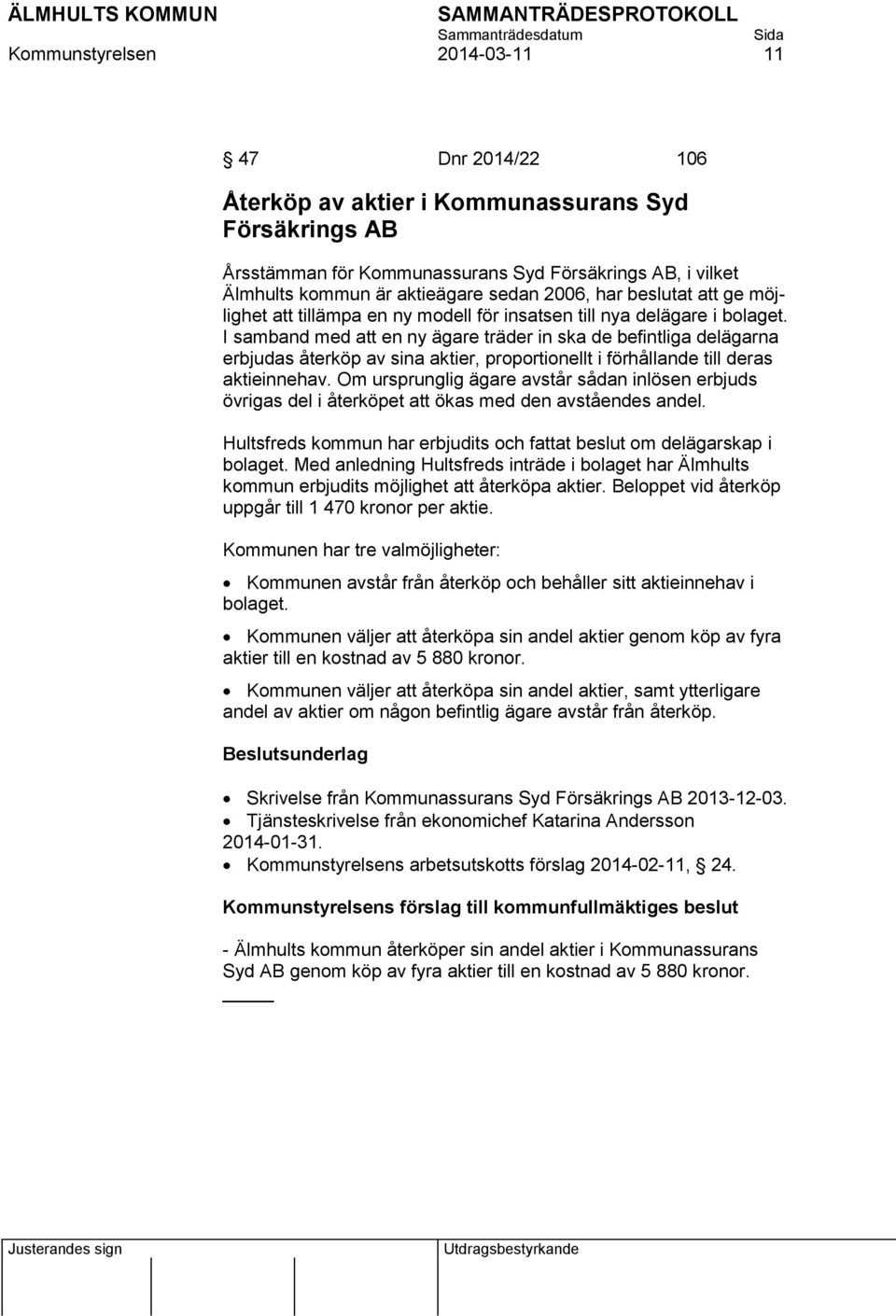 I samband med att en ny ägare träder in ska de befintliga delägarna erbjudas återköp av sina aktier, proportionellt i förhållande till deras aktieinnehav.
