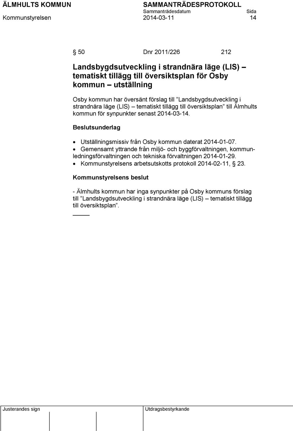 Utställningsmissiv från Osby kommun daterat 2014-01-07. Gemensamt yttrande från miljö- och byggförvaltningen, kommunledningsförvaltningen och tekniska förvaltningen 2014-01-29.