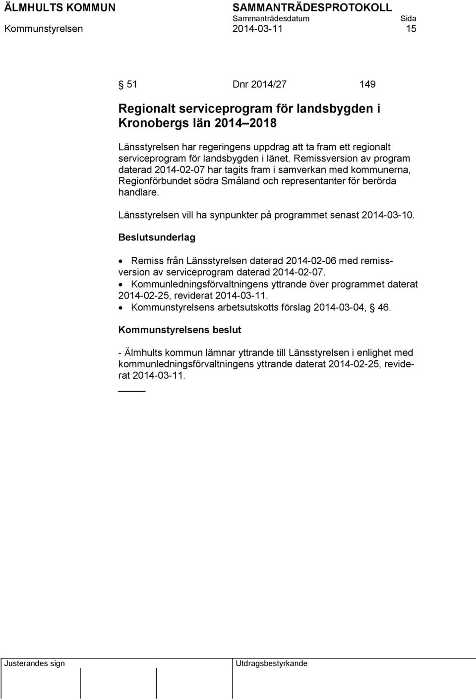 Länsstyrelsen vill ha synpunkter på programmet senast 2014-03-10. Remiss från Länsstyrelsen daterad 2014-02-06 med remissversion av serviceprogram daterad 2014-02-07.