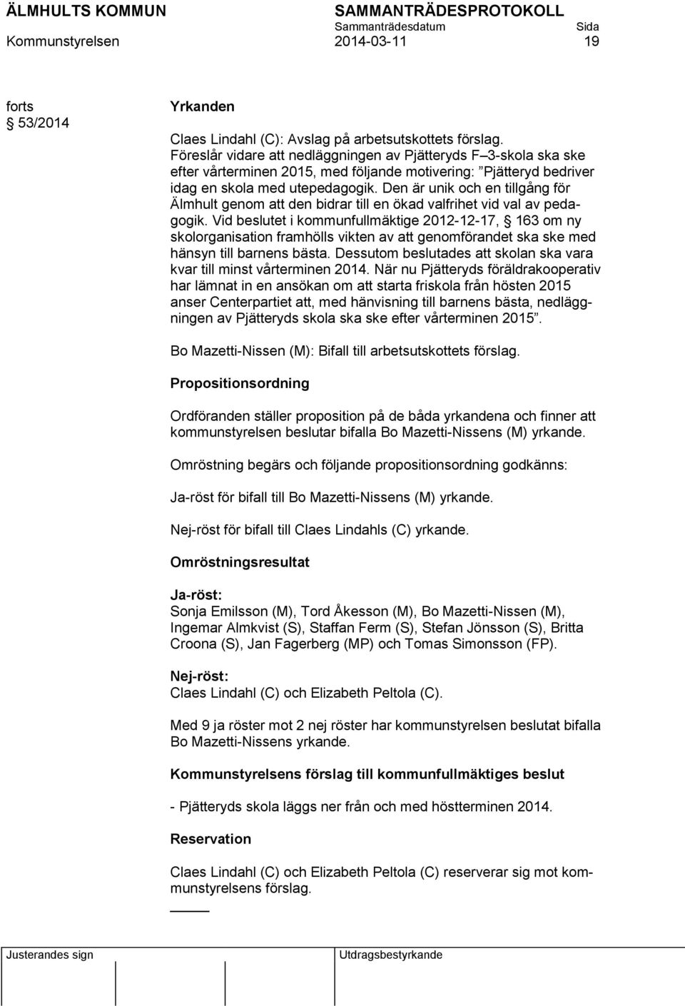 Den är unik och en tillgång för Älmhult genom att den bidrar till en ökad valfrihet vid val av pedagogik.