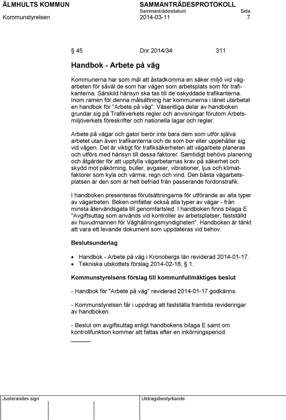 Väsentliga delar av handboken grundar sig på Trafikverkets regler och anvisningar förutom Arbetsmiljöverkets föreskrifter och nationella lagar och regler.