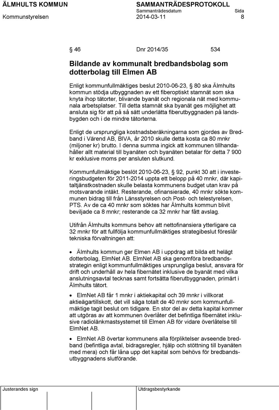 Till detta stamnät ska byanät ges möjlighet att ansluta sig för att på så sätt underlätta fiberutbyggnaden på landsbygden och i de mindre tätorterna.