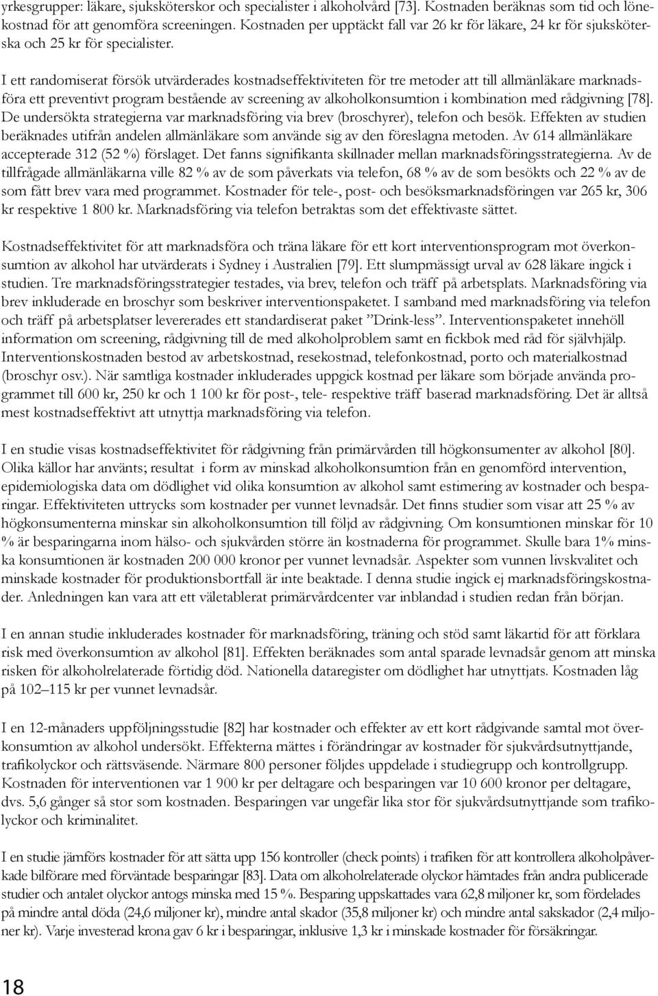 I ett randomiserat försök utvärderades kostnadseffektiviteten för tre metoder att till allmänläkare marknadsföra ett preventivt program bestående av screening av alkoholkonsumtion i kombination med