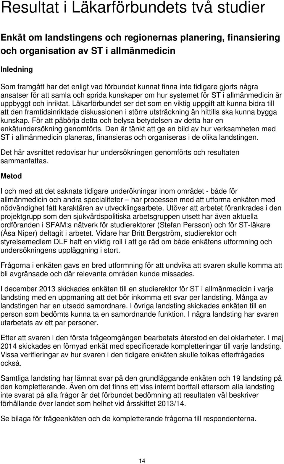 Läkarförbundet ser det som en viktig uppgift att kunna bidra till att den framtidsinriktade diskussionen i större utsträckning än hittills ska kunna bygga kunskap.