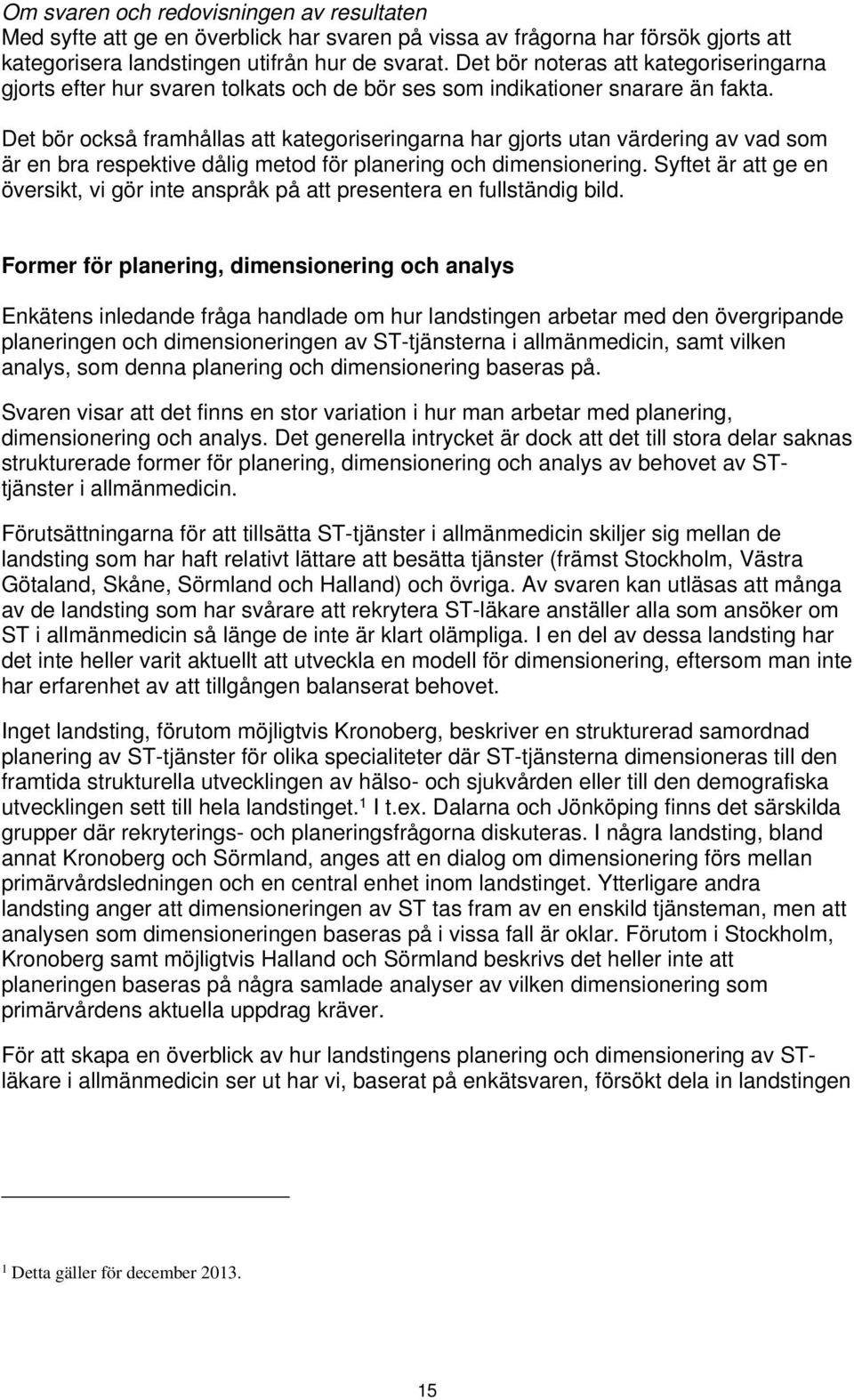 Det bör också framhållas att kategoriseringarna har gjorts utan värdering av vad som är en bra respektive dålig metod för planering och dimensionering.