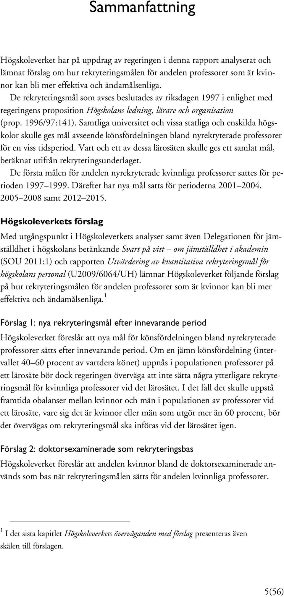 Samtliga universitet och vissa statliga och enskilda högskolor skulle ges mål avseende könsfördelningen bland nyrekryterade professorer för en viss tidsperiod.