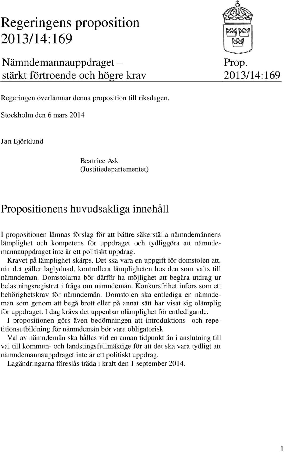 och kompetens för uppdraget och tydliggöra att nämndemannauppdraget inte är ett politiskt uppdrag. Kravet på lämplighet skärps.