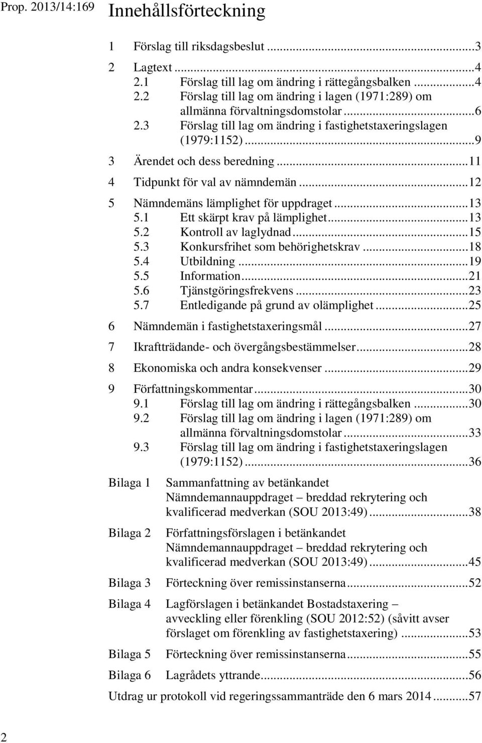 1 Ett skärpt krav på lämplighet... 13 5.2 Kontroll av laglydnad... 15 5.3 Konkursfrihet som behörighetskrav... 18 5.4 Utbildning... 19 5.5 Information... 21 5.6 Tjänstgöringsfrekvens... 23 5.