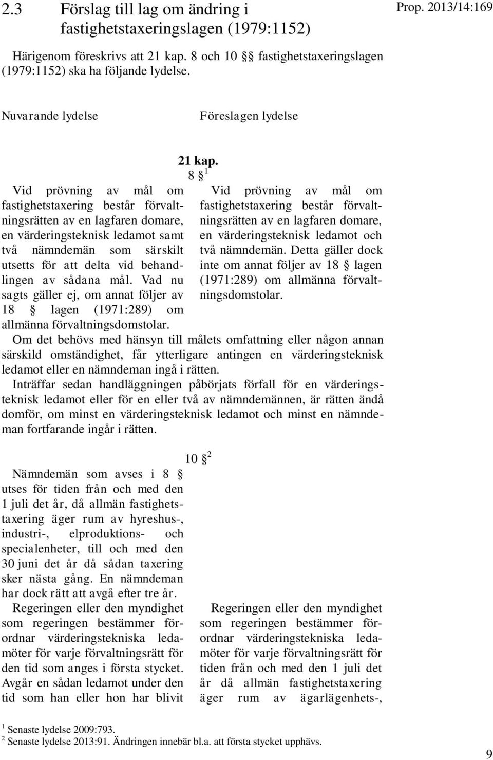 för att delta vid behandlingen av sådana mål. Vad nu sagts gäller ej, om annat följer av 18 lagen (1971:289) om allmänna förvaltningsdomstolar. 21 kap.