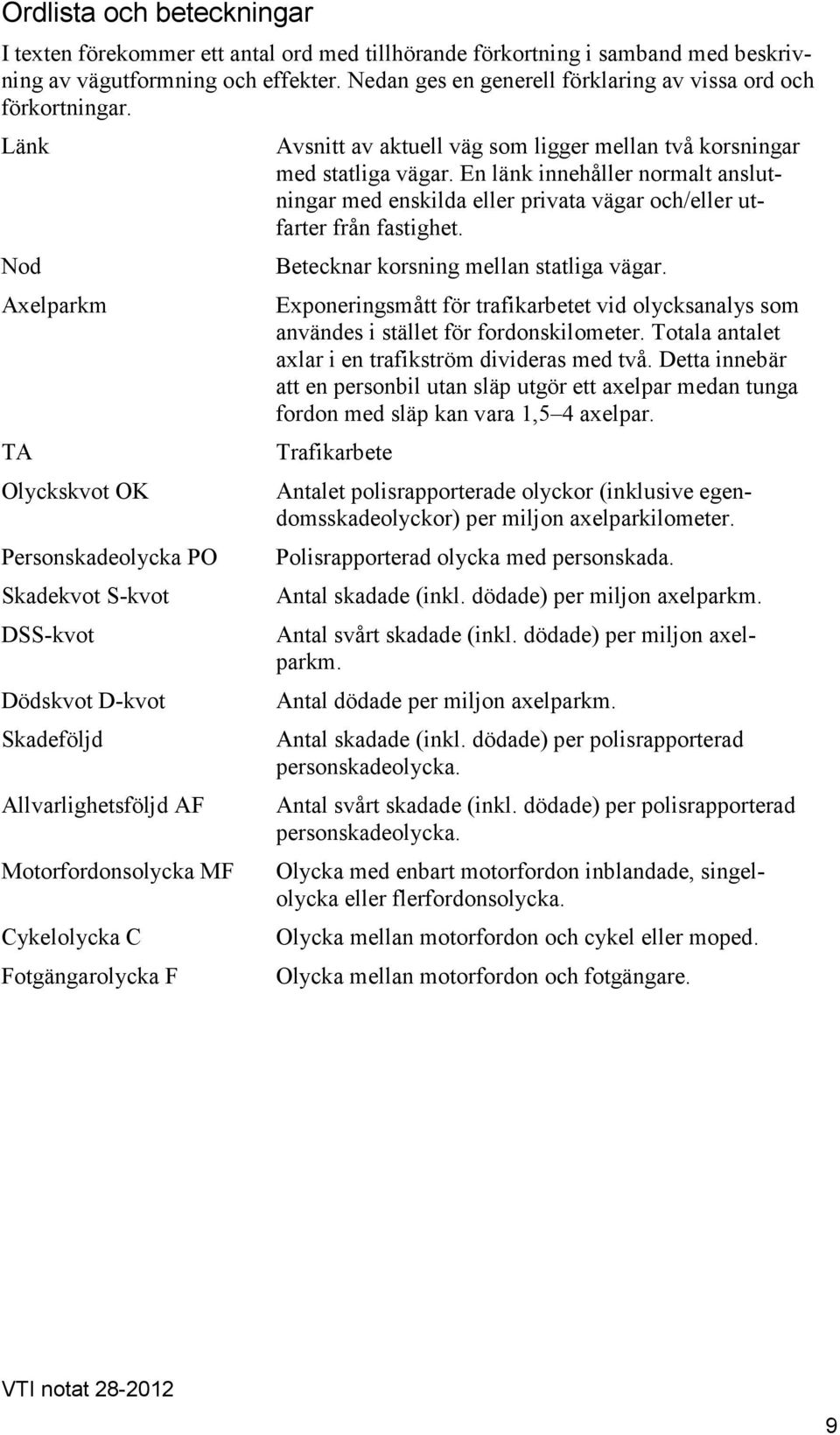 Länk Nod Axelparkm TA Olyckskvot OK Personskadeolycka PO Skadekvot S-kvot DSS-kvot Dödskvot D-kvot Skadeföljd Allvarlighetsföljd AF Motorfordonsolycka MF Cykelolycka C Fotgängarolycka F Avsnitt av