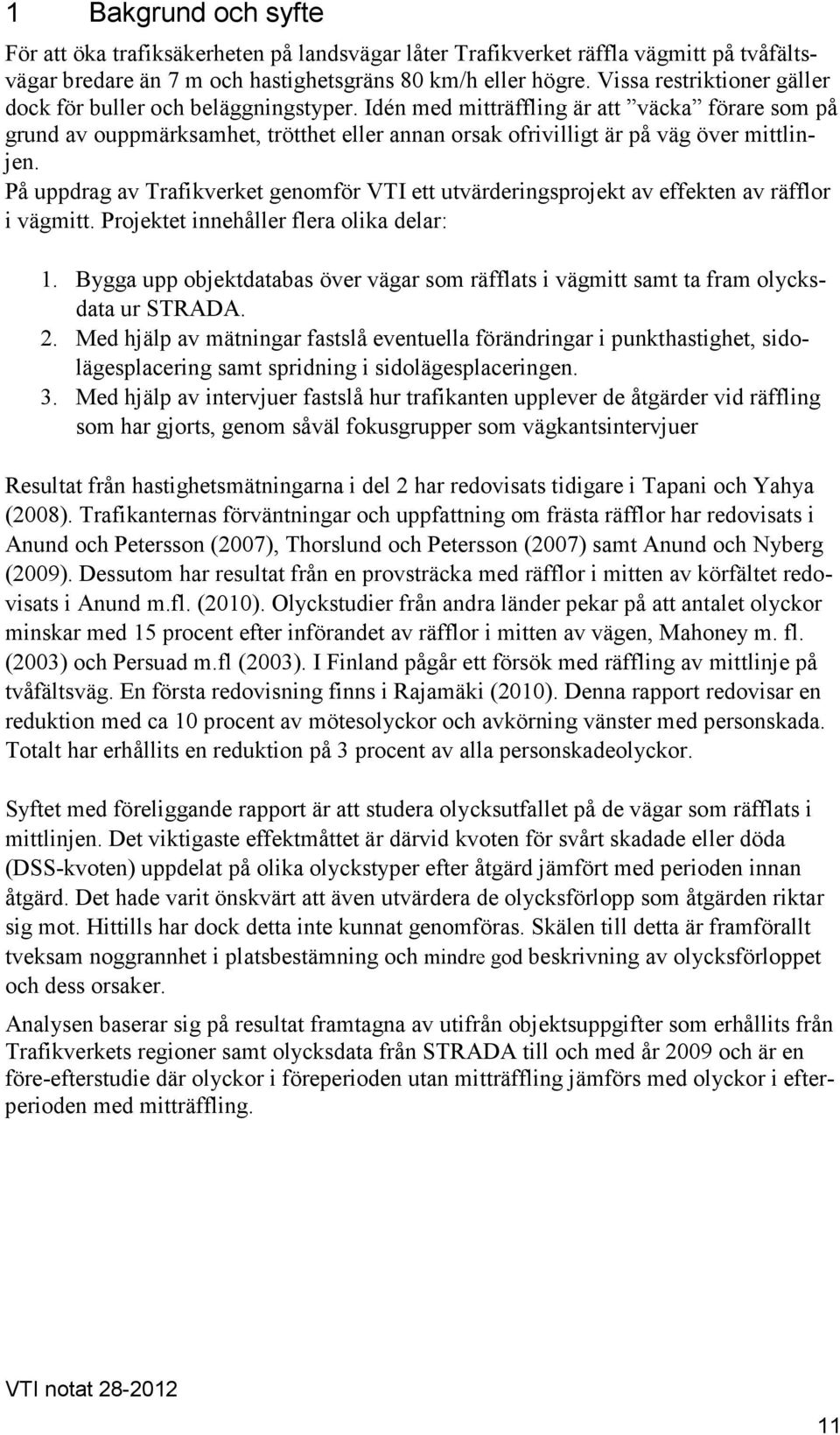 Idén med mitträffling är att väcka förare som på grund av ouppmärksamhet, trötthet eller annan orsak ofrivilligt är på väg över mittlinjen.