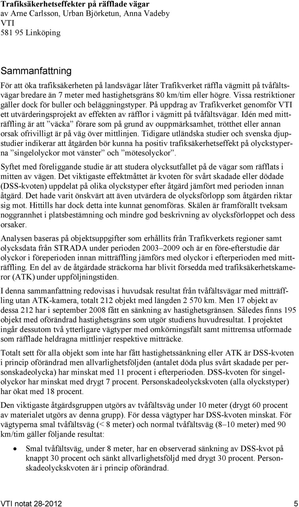 På uppdrag av Trafikverket genomför VTI ett utvärderingsprojekt av effekten av räfflor i vägmitt på tvåfältsvägar.