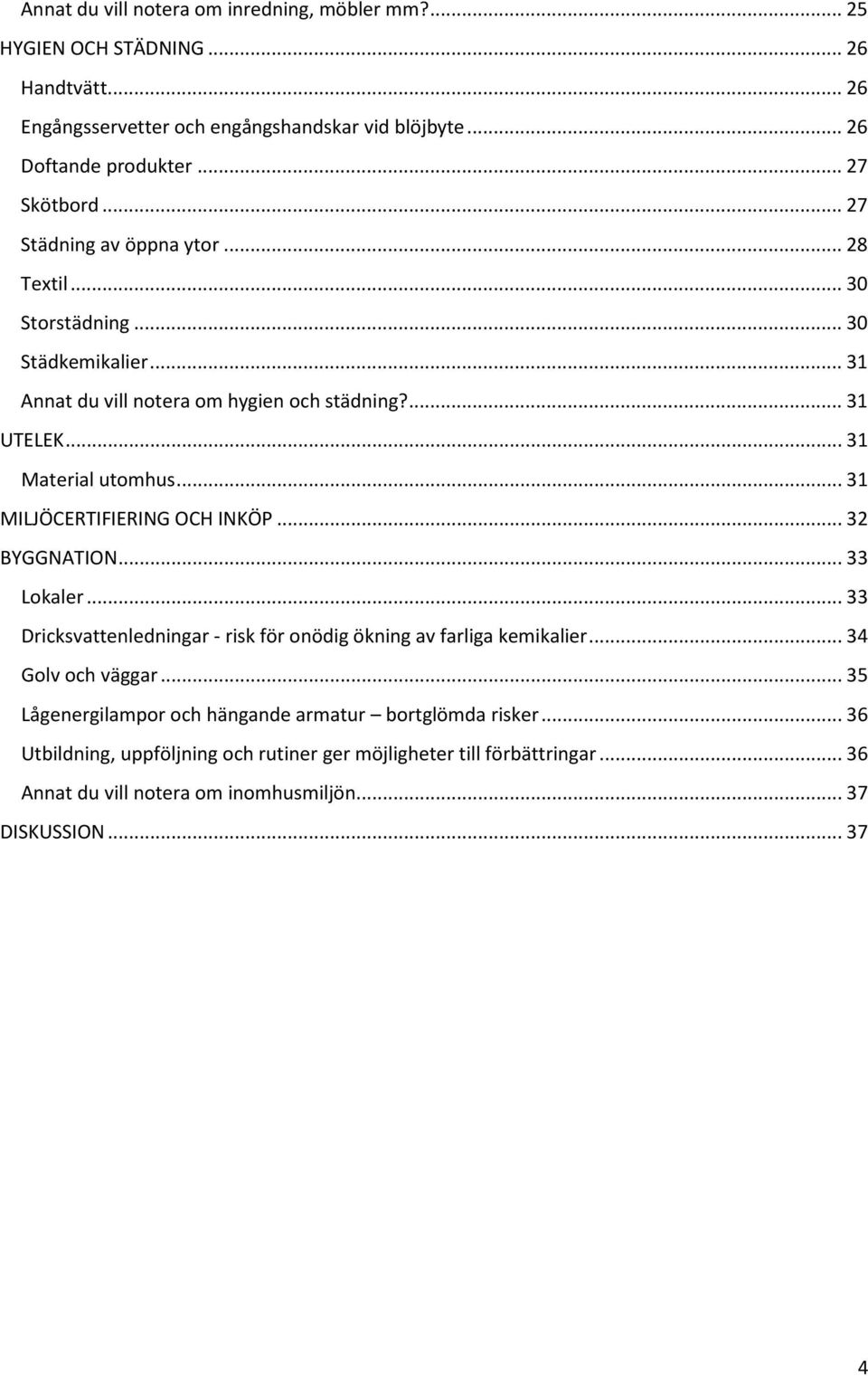 .. 31 Material utomhus... 31 MILJÖCERTIFIERING OCH INKÖP... 32 BYGGNATION... 33 Lokaler... 33 Dricksvattenledningar - risk för onödig ökning av farliga kemikalier.