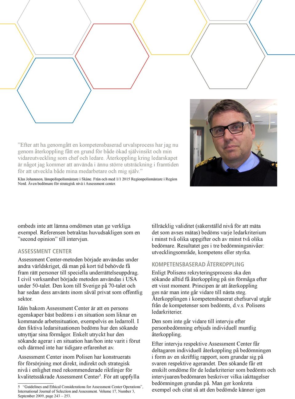 Klas Johansson, länspolispolismästare i Skåne. Från och med 1/1 2015 Regionpolismästare i Region Nord. Även bedömare för strategisk nivå i Assessment center.
