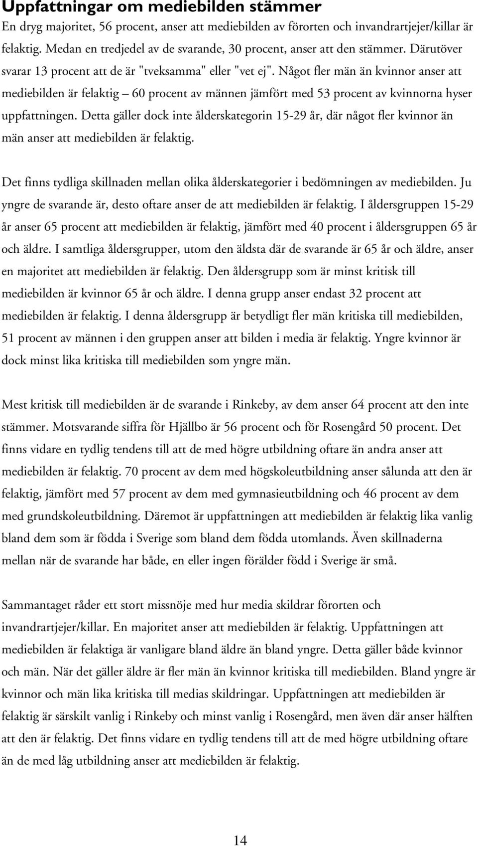 Något fler män än kvinnor anser att mediebilden är felaktig 60 procent av männen jämfört med 53 procent av kvinnorna hyser uppfattningen.