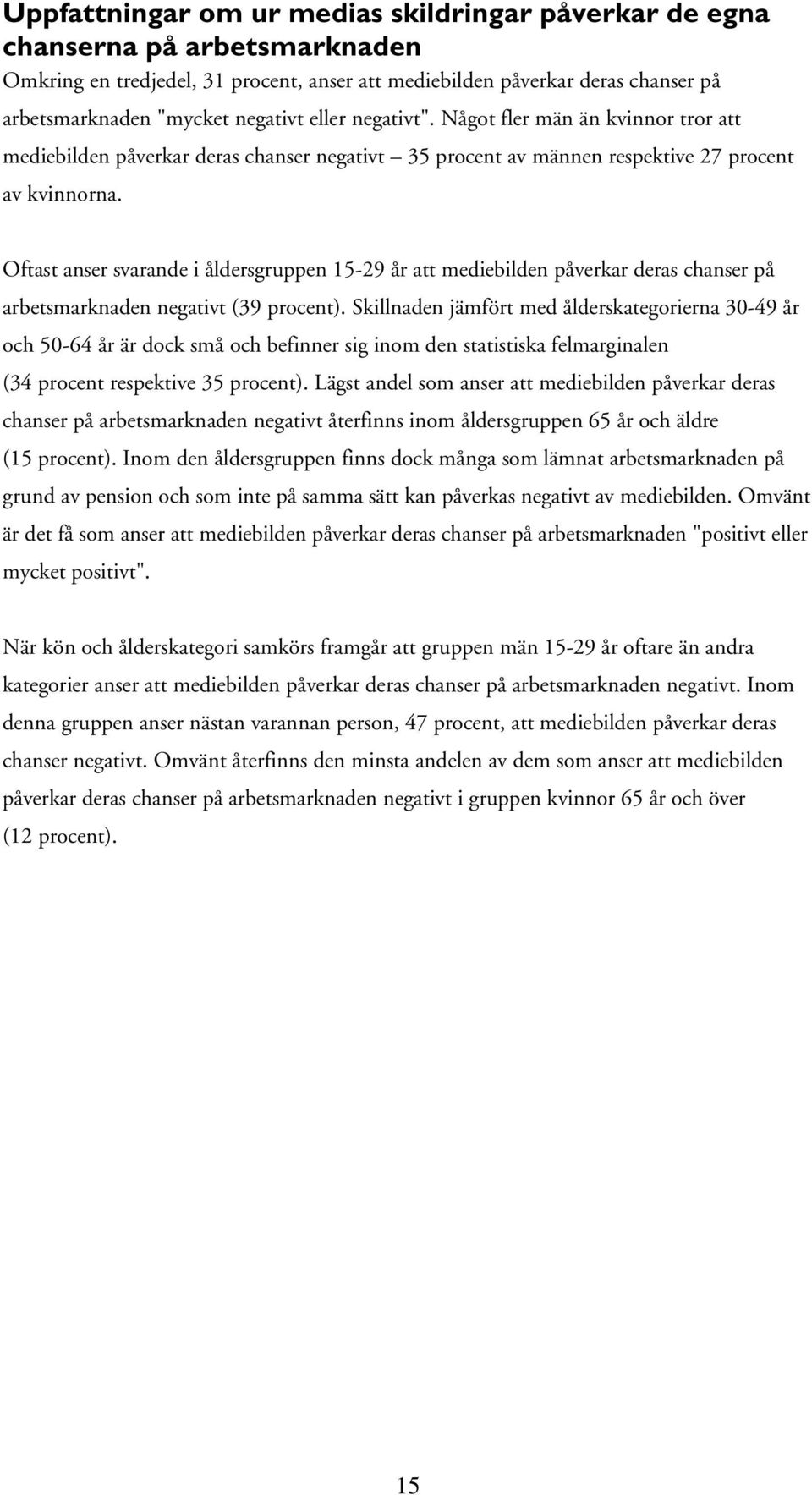 Oftast anser svarande i åldersgruppen 15-29 år att mediebilden påverkar deras chanser på arbetsmarknaden negativt (39 procent).