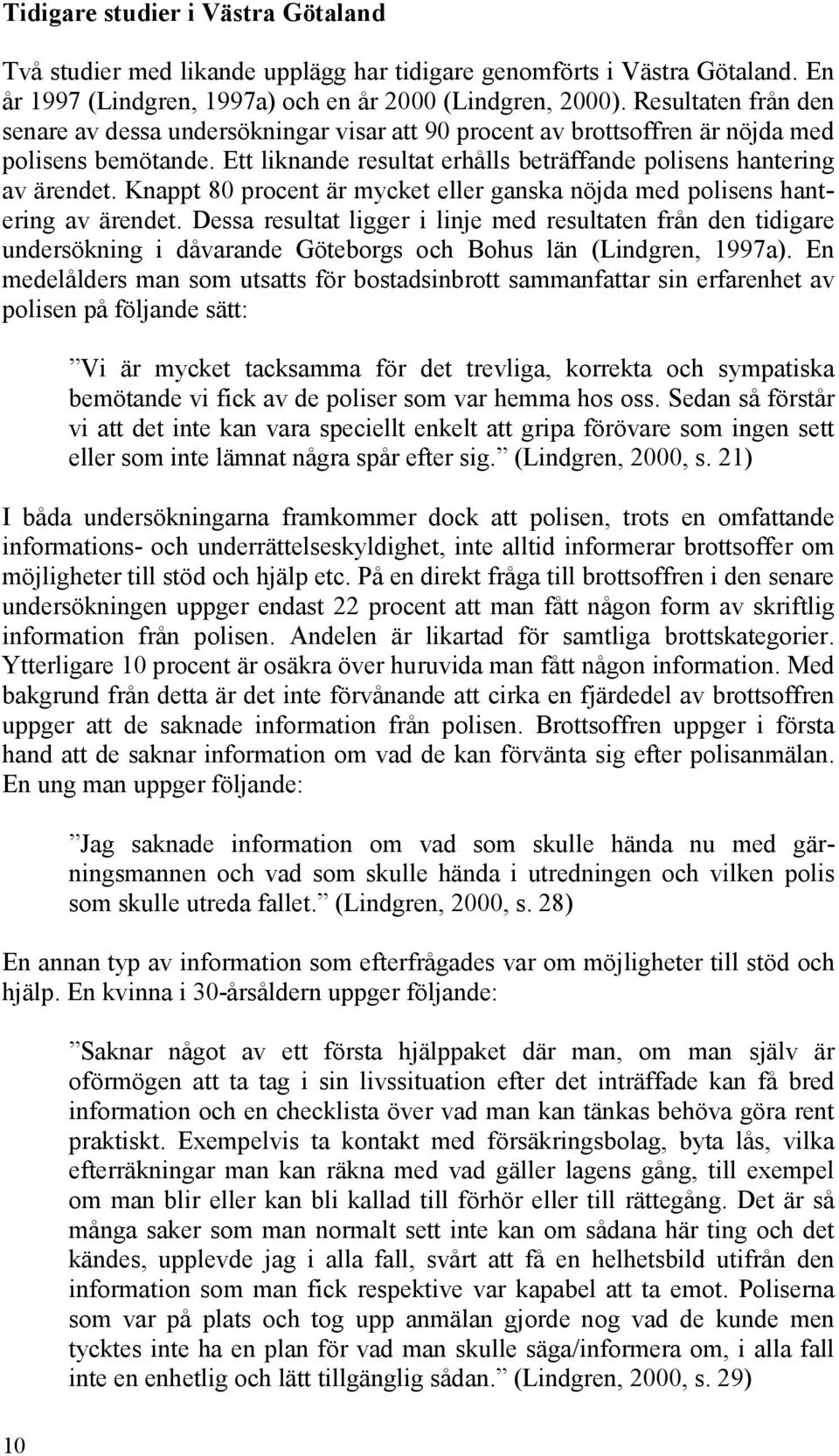 Knappt 80 procent är mycket eller ganska nöjda med polisens hantering av ärendet.